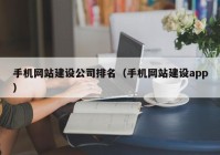 手机网站建设公司排名（手机网站建设app）