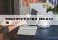 衡阳seo优化公司信誉保障（衡东seo公司）